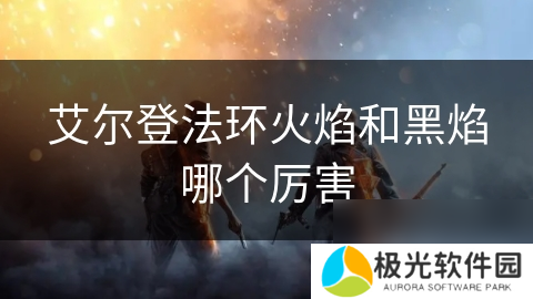 艾尔登法环火焰和黑焰哪个厉害