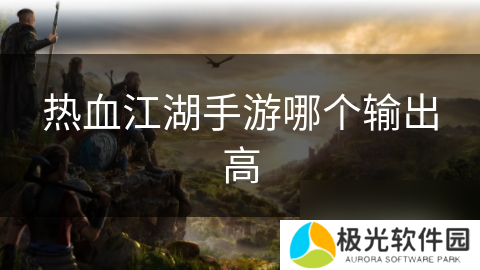 热血江湖手游哪个输出高