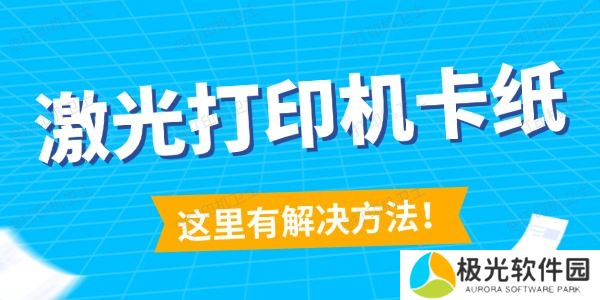 激光打印机卡纸怎么解决 这里有解决方法！