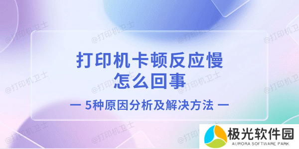 打印机卡顿反应慢怎么回事 5种原因分析及解决方法