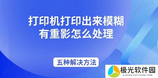 打印机打印出来模糊有重影怎么处理 五种解决方法