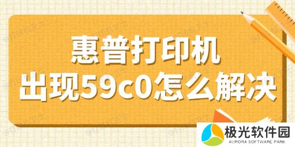 惠普打印机出现59c0怎么解决 盘点4个小妙招