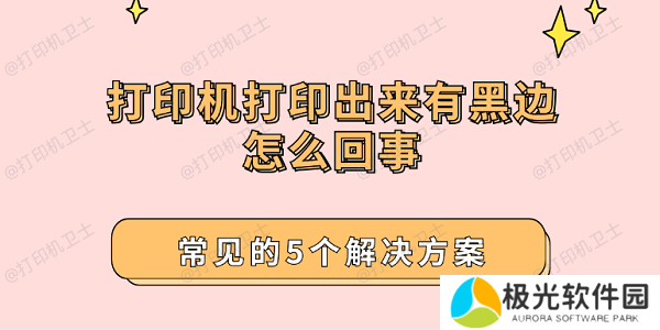 打印机打印出来有黑边怎么回事 常见的5个解决方案