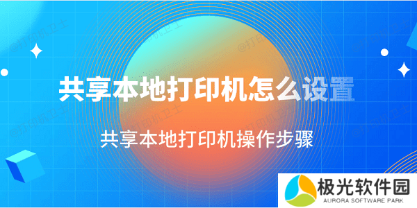 共享本地打印机怎么设置 共享本地打印机操作步骤 共享本地打印机怎么设置 共享本地打印机操作步骤