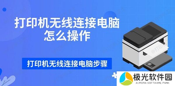 打印机无线连接电脑怎么操作 打印机无线连接电脑步骤 打印机无线连接电脑怎么操作 打印机无线连接电脑步骤