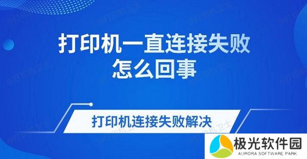 打印机一直连接失败怎么回事 打印机连接失败解决