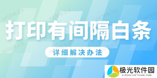 打印机打印有间隔白条怎么办 详细解决办法！ 