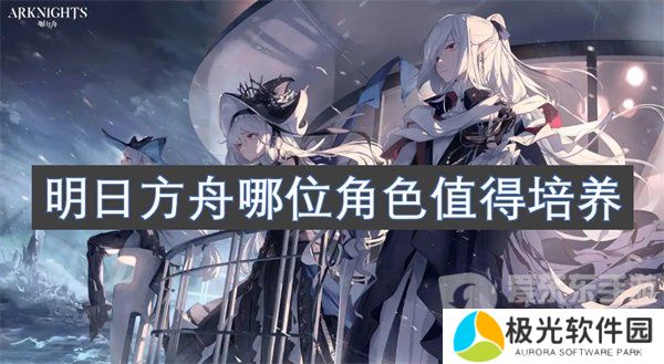 明日方舟哪位角色值得培养 值得培养的角色介绍