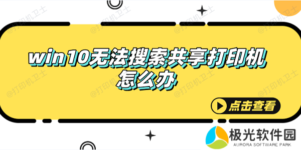 win10无法搜索共享打印机怎么办 快速解决方法大全