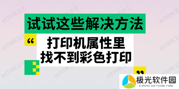 打印机属性里找不到彩色打印 试试这些解决方法