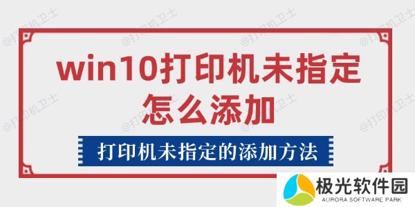 win10打印机未指定怎么添加