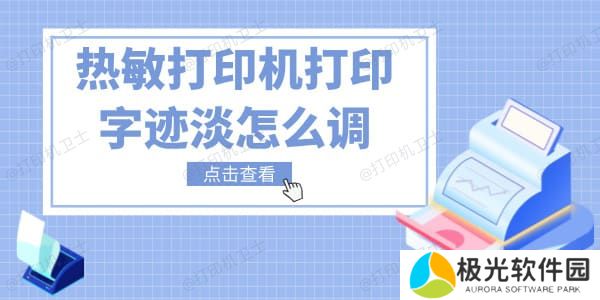 热敏打印机打印字迹淡怎么调 五招教你快速解决