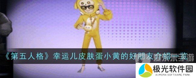 第五人格幸运儿皮肤蛋小黄的好朋友什么样 幸运儿皮肤蛋小黄的好朋友介绍