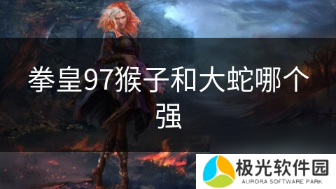 拳皇97猴子和大蛇哪个强