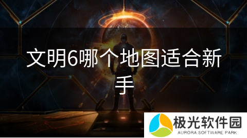 文明6哪个地图适合新手