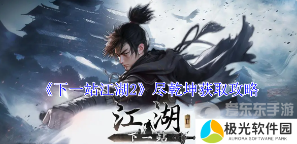 下一站江湖2尽乾坤怎么获得 尽乾坤获得攻略