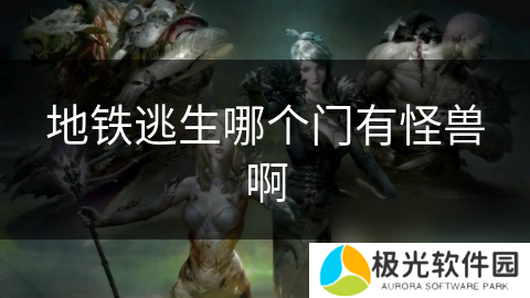 地铁逃生哪个门有怪兽啊