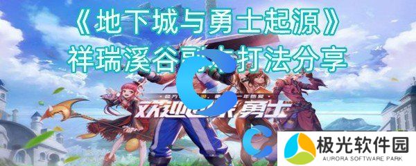 地下城与勇士起源祥瑞溪谷副本打法分享