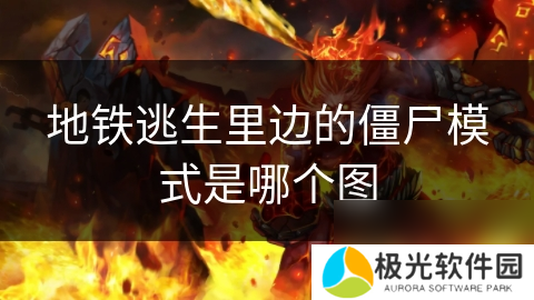 地铁逃生里边的僵尸模式是哪个图