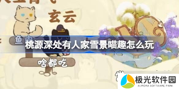 桃源深处有人家雪景喵趣玩法攻略 雪景喵趣怎么玩