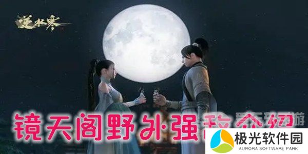 逆水寒手游镜天阁野外强敌位置在哪 镜天阁野外强敌位置坐标分享