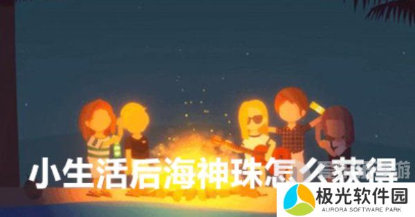 小生活后海神珠怎么获得 小生活后海神珠获取途径介绍