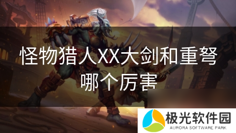 怪物猎人XX大剑和重弩哪个厉害