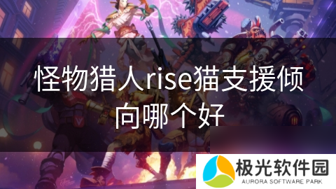 怪物猎人rise猫支援倾向哪个好