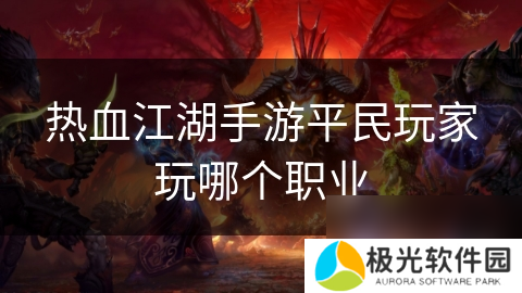 热血江湖手游平民玩家玩哪个职业